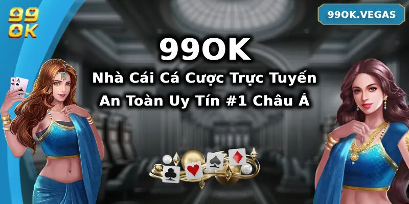 99ok - Nhà Cái Cá Cược Trực Tuyến An Toàn Uy Tín #1 Châu Á